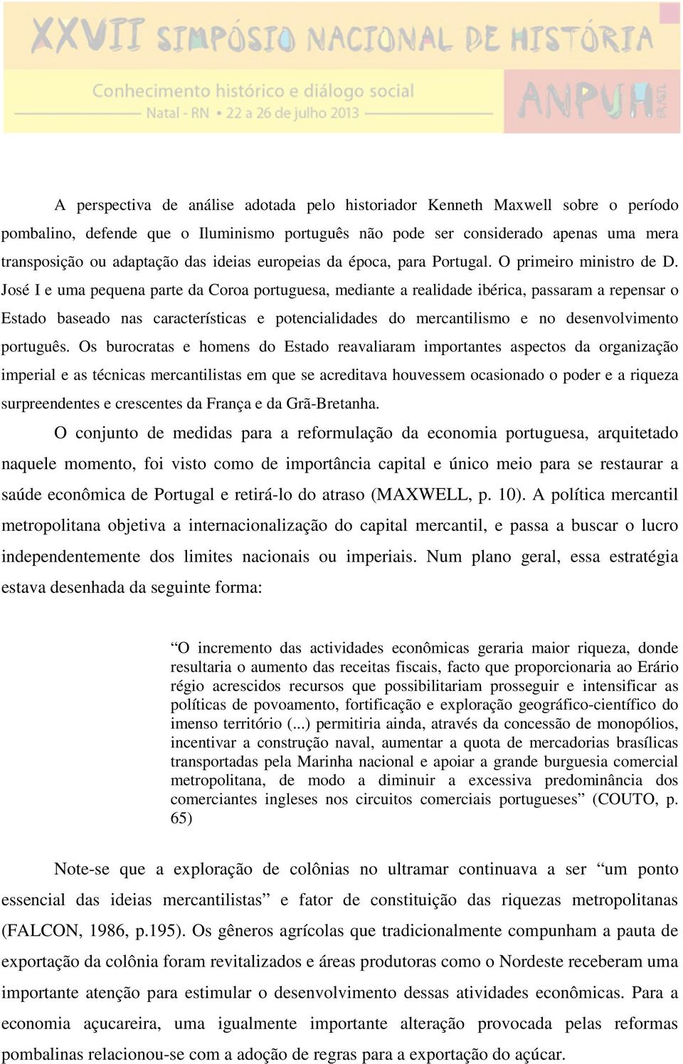 José I e uma pequena parte da Coroa portuguesa, mediante a realidade ibérica, passaram a repensar o Estado baseado nas características e potencialidades do mercantilismo e no desenvolvimento