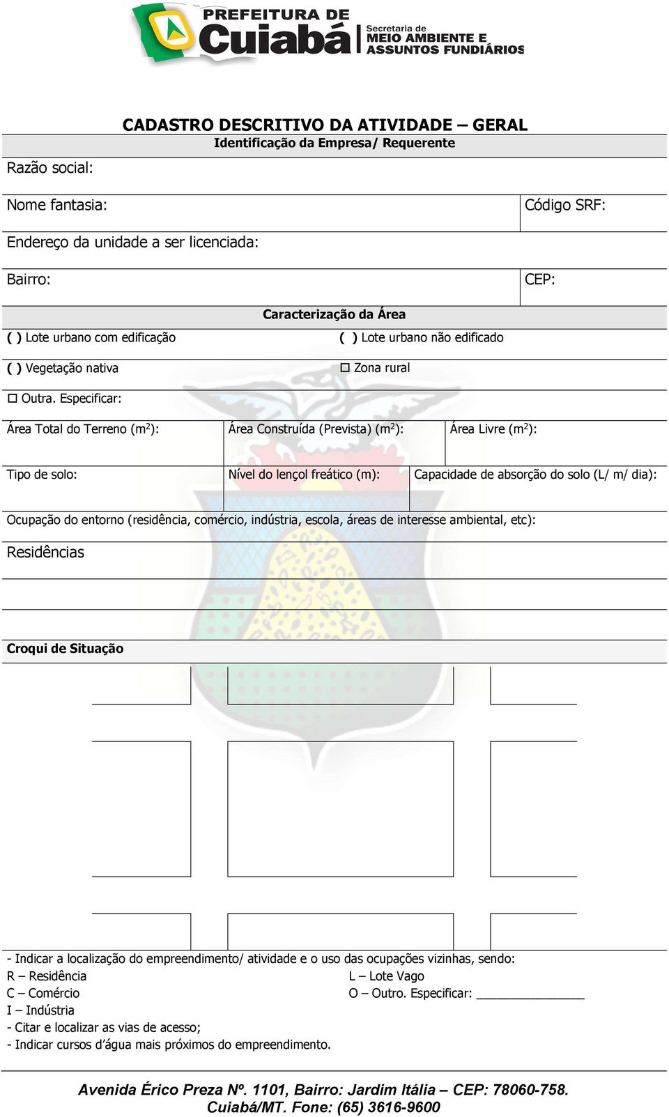 Especificar: Área Total do Terreno (m 2 ): Área Construída (Prevista) (m 2 ): Área Livre (m 2 ): Tipo de solo: Nível do lençol freático (m): Capacidade de absorção do solo (L/ m/ dia): Ocupação do