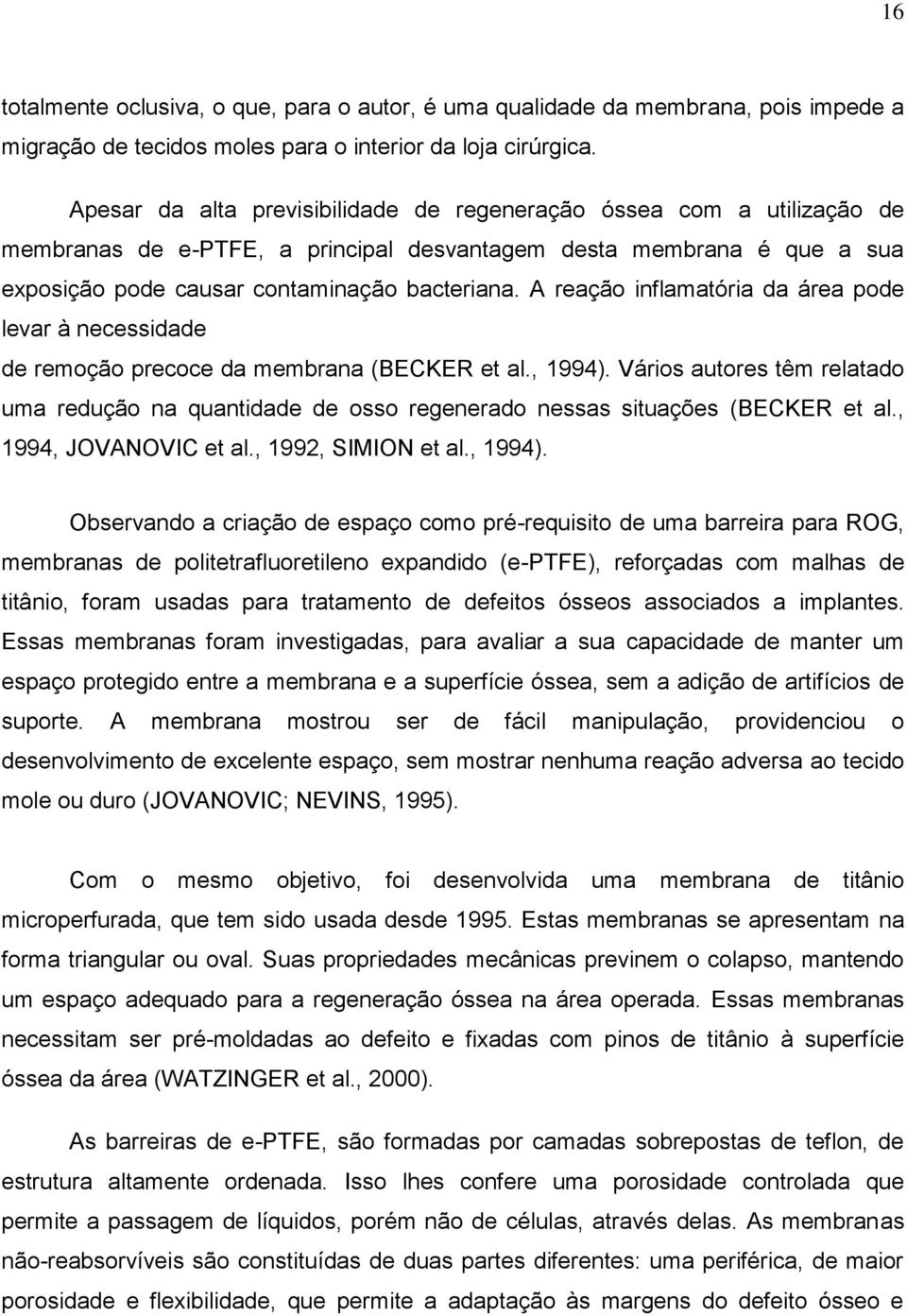 A reação inflamatória da área pode levar à necessidade de remoção precoce da membrana (BECKER et al., 1994).