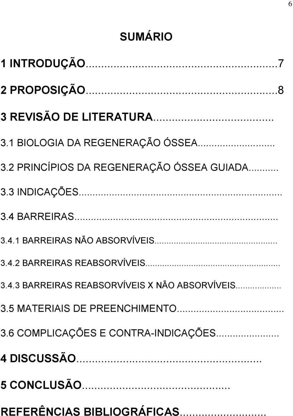 .. 3.5 MATERIAIS DE PREENCHIMENTO... 3.6 COMPLICAÇÕES E CONTRA-INDICAÇÕES... 4 DISCUSSÃO... 5 CONCLUSÃO.