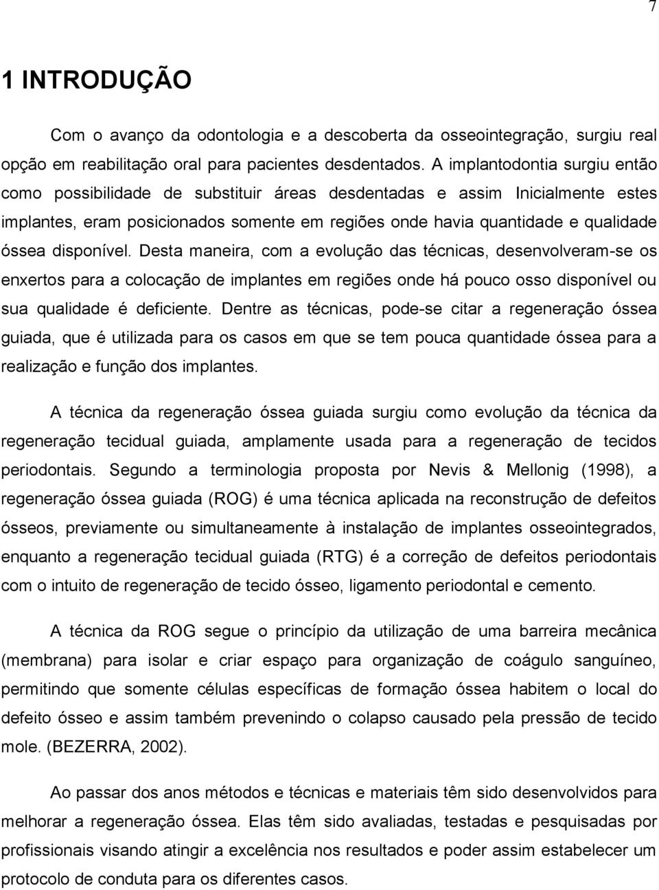 disponível. Desta maneira, com a evolução das técnicas, desenvolveram-se os enxertos para a colocação de implantes em regiões onde há pouco osso disponível ou sua qualidade é deficiente.