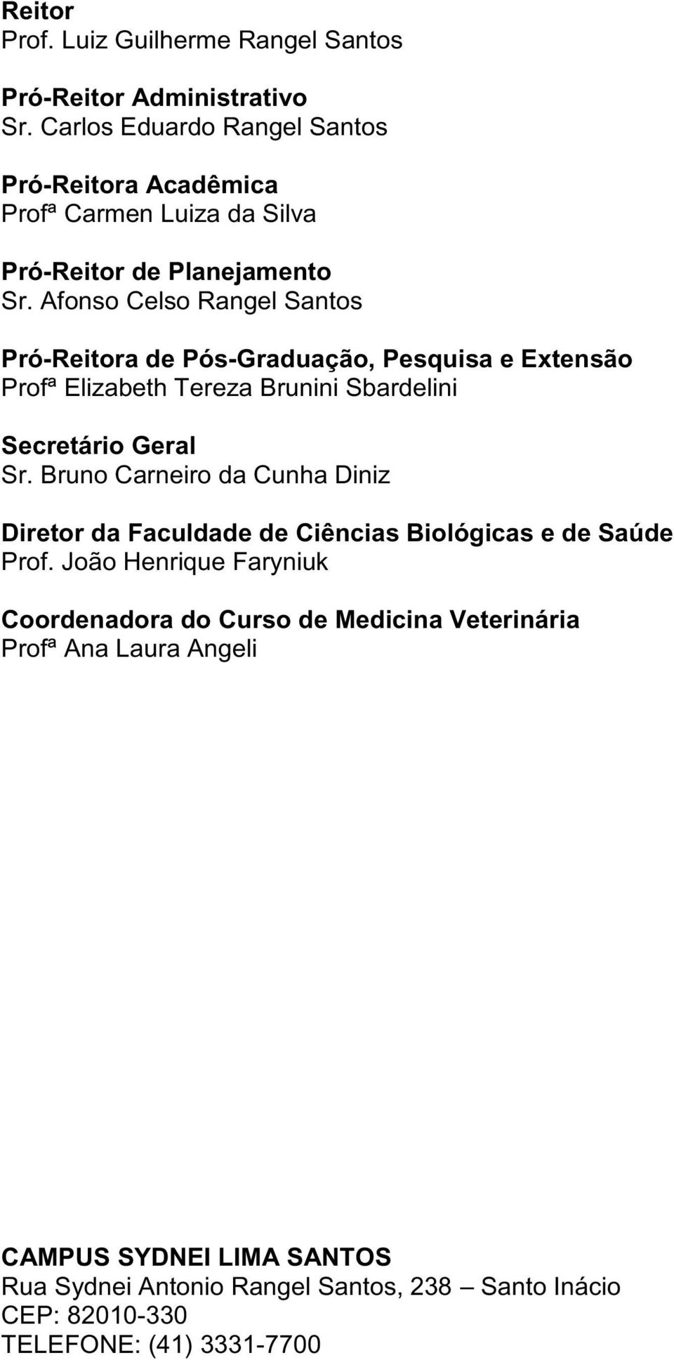 Afonso Celso Rangel Santos Pró-Reitora de Pós-Graduação, Pesquisa e Extensão Profª Elizabeth Tereza Brunini Sbardelini Secretário Geral Sr.