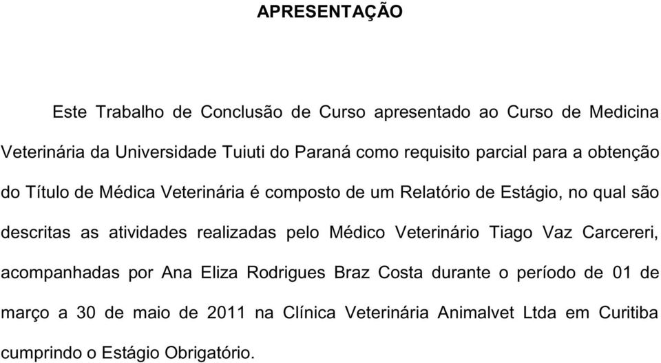 descritas as atividades realizadas pelo Médico Veterinário Tiago Vaz Carcereri, acompanhadas por Ana Eliza Rodrigues Braz Costa