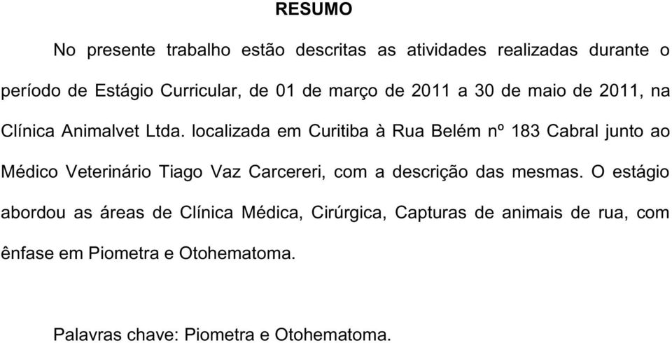 localizada em Curitiba à Rua Belém nº 183 Cabral junto ao Médico Veterinário Tiago Vaz Carcereri, com a descrição das