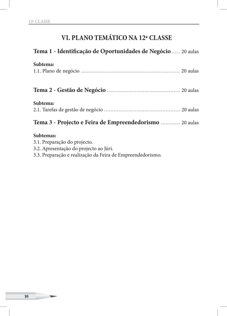 .. 20 aulas Tema 3 - Projecto e Feira de Empreendedorismo... 20 aulas Subtemas: 3.1. Preparação do projecto. 3.2. Apresentação do projecto ao Júri.