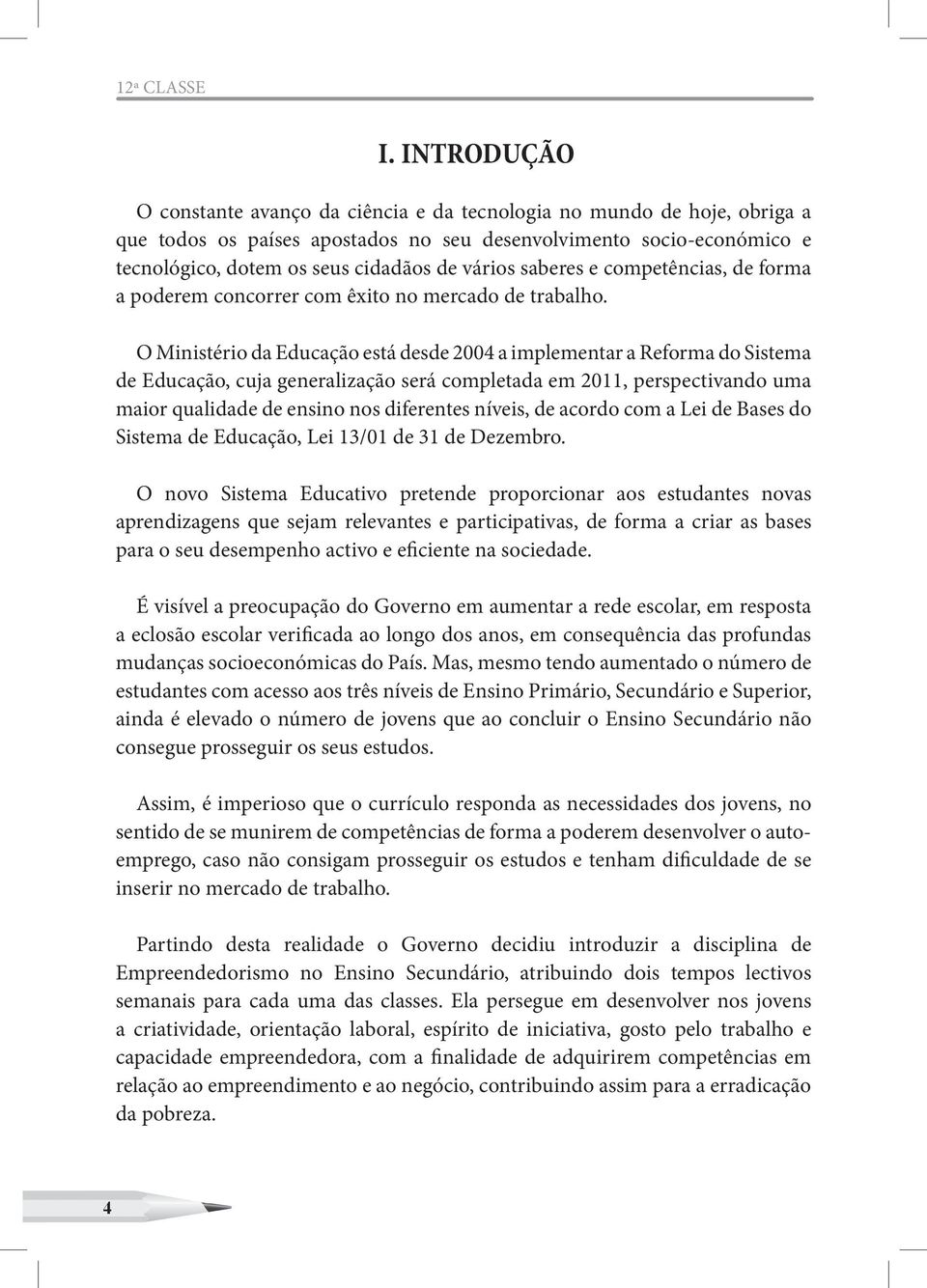 vários saberes e competências, de forma a poderem concorrer com êxito no mercado de trabalho.