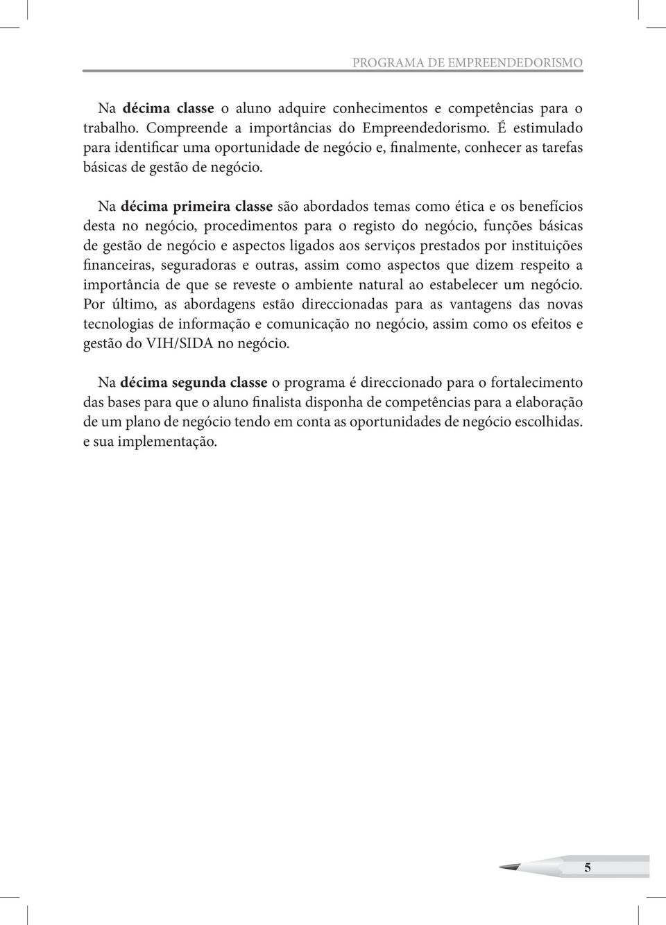 Na décima primeira classe são abordados temas como ética e os benefícios desta no negócio, procedimentos para o registo do negócio, funções básicas de gestão de negócio e aspectos ligados aos