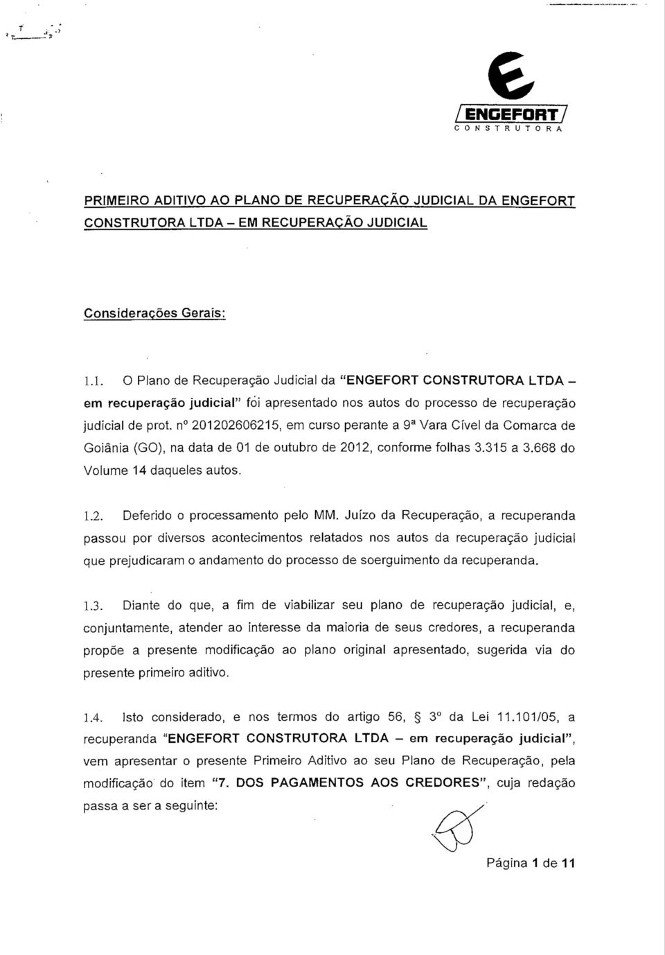 n 201202606215, em curso perante a 9a Vara Cível da Comarca de Goiânia (GO), na data de 01 de outubro de 2012, conforme folhas 3.315 a 3.668 do Volume 14 daqueles autos. 1.2. Deferido o processamento pelo MM.