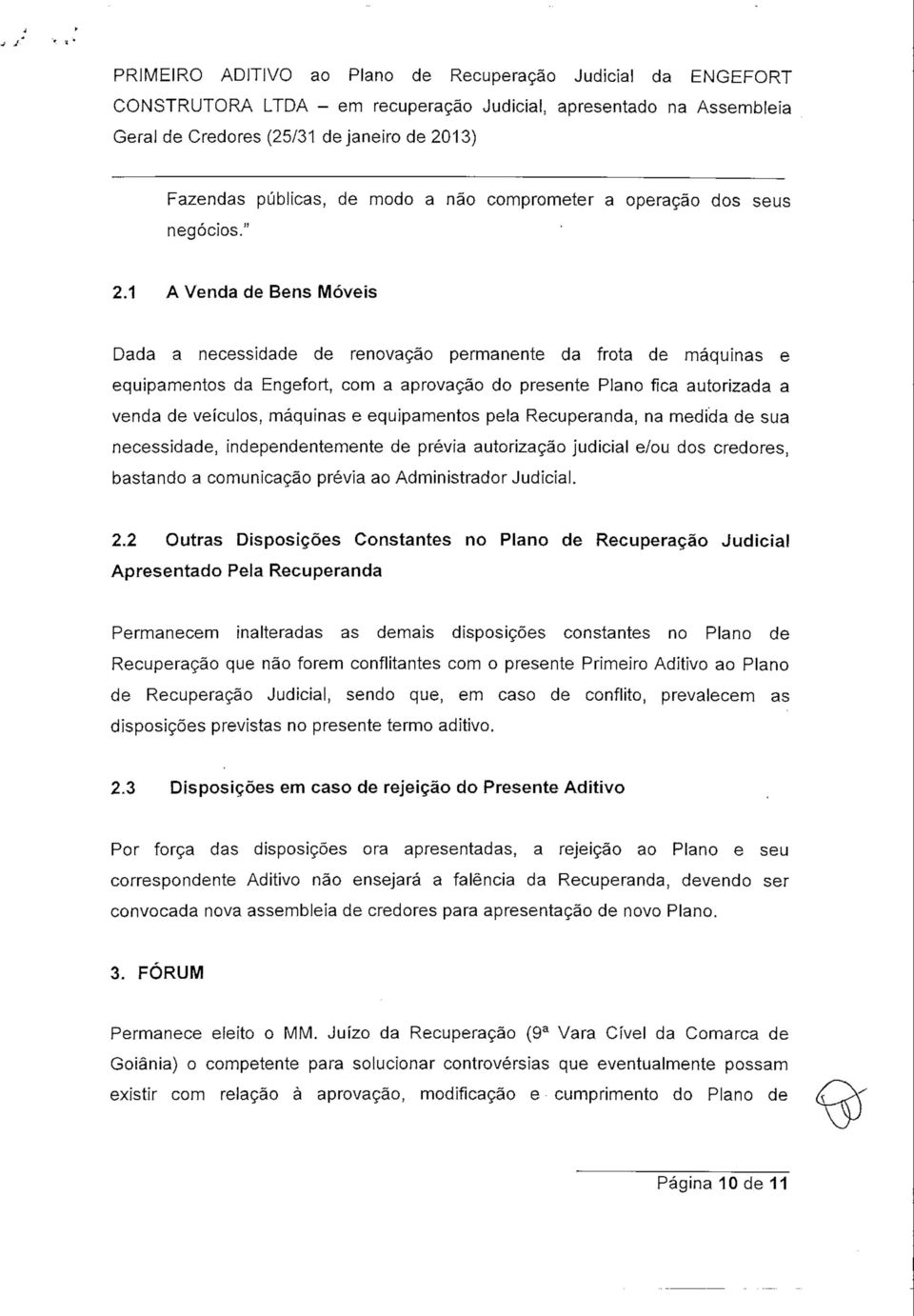 equipamentos pela Recuperanda, na medida de sua necessidade, independentemente de prévia autorização judicial e/ou dos credores, bastando a comunicação prévia ao Administrador Judicial. 2.