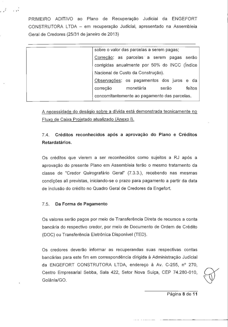 A necessidade do desáqio sobre a dívida está demonstrada tecnicamente no Fluxo de Caixa Proietado atualizado (Anexo l). 7.4. Créditos reconhecidos após a aprovação do Plano e Créditos Retardatários.