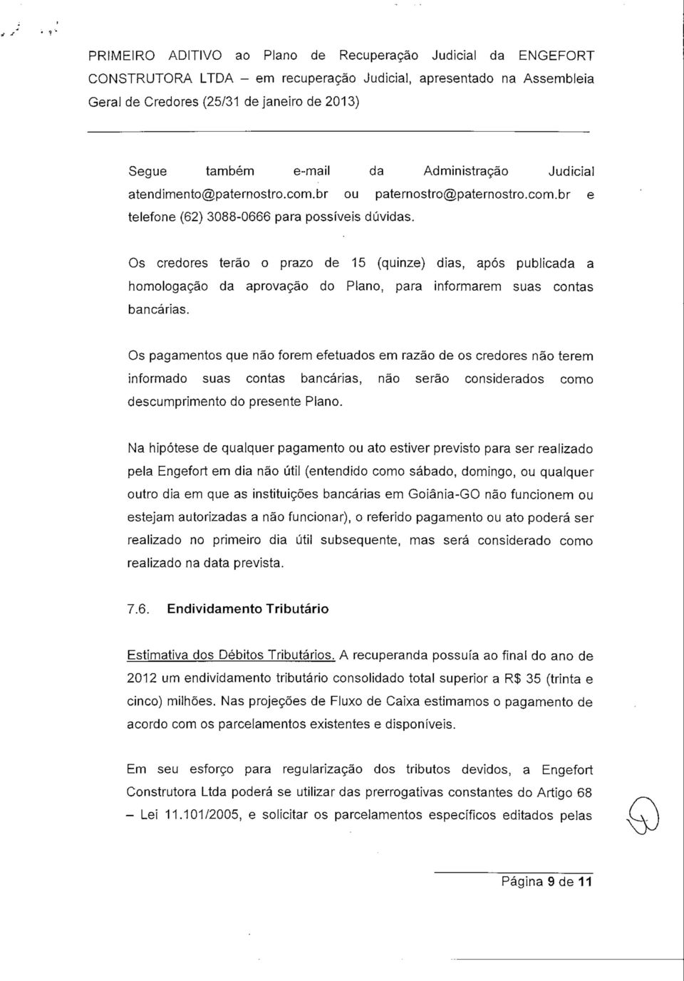 contas Os pagamentos que não forem efetuados em razão de os credores não terem informado suas contas bancárias, não serão considerados como descumprimento do presente Plano.