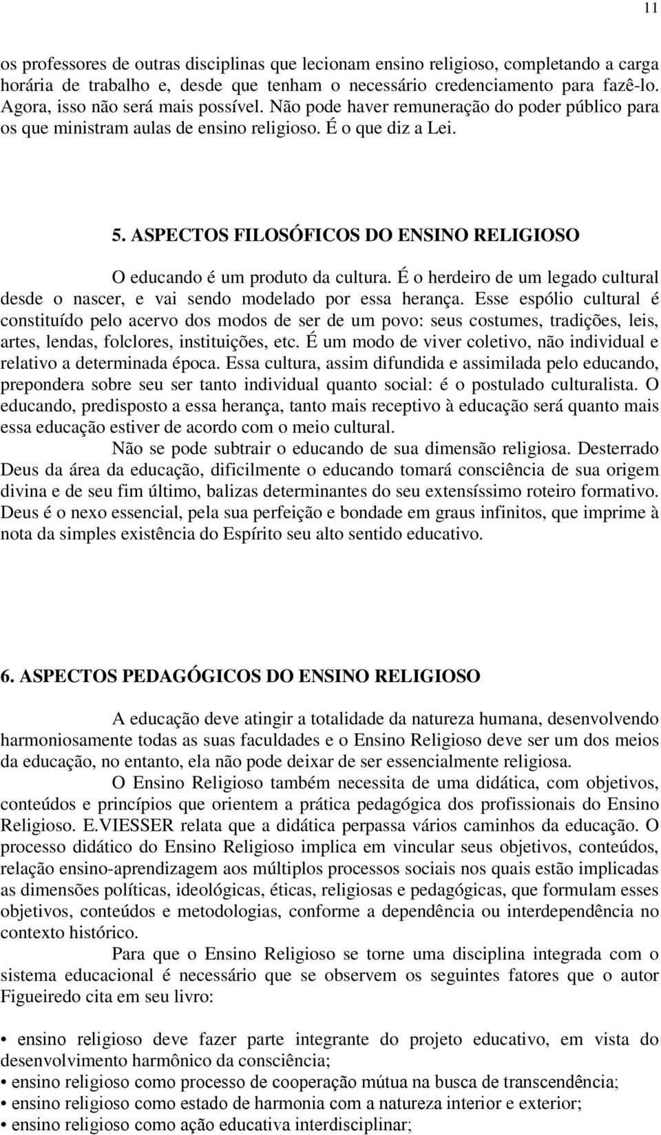 ASPECTOS FILOSÓFICOS DO ENSINO RELIGIOSO O educando é um produto da cultura. É o herdeiro de um legado cultural desde o nascer, e vai sendo modelado por essa herança.