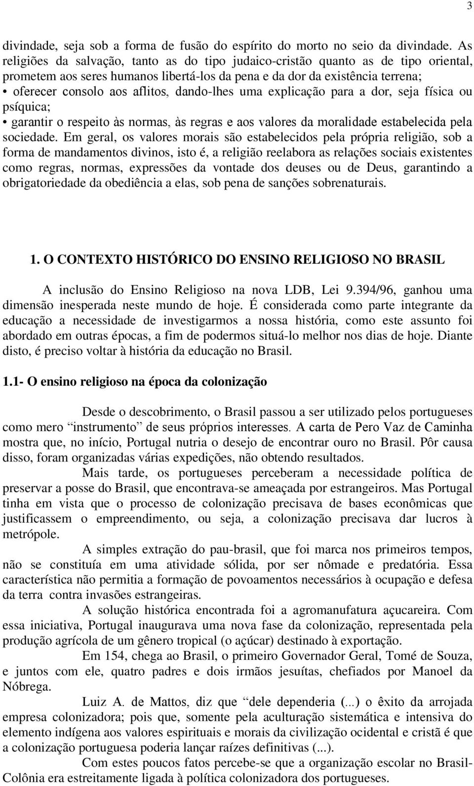 dando-lhes uma explicação para a dor, seja física ou psíquica; garantir o respeito às normas, às regras e aos valores da moralidade estabelecida pela sociedade.