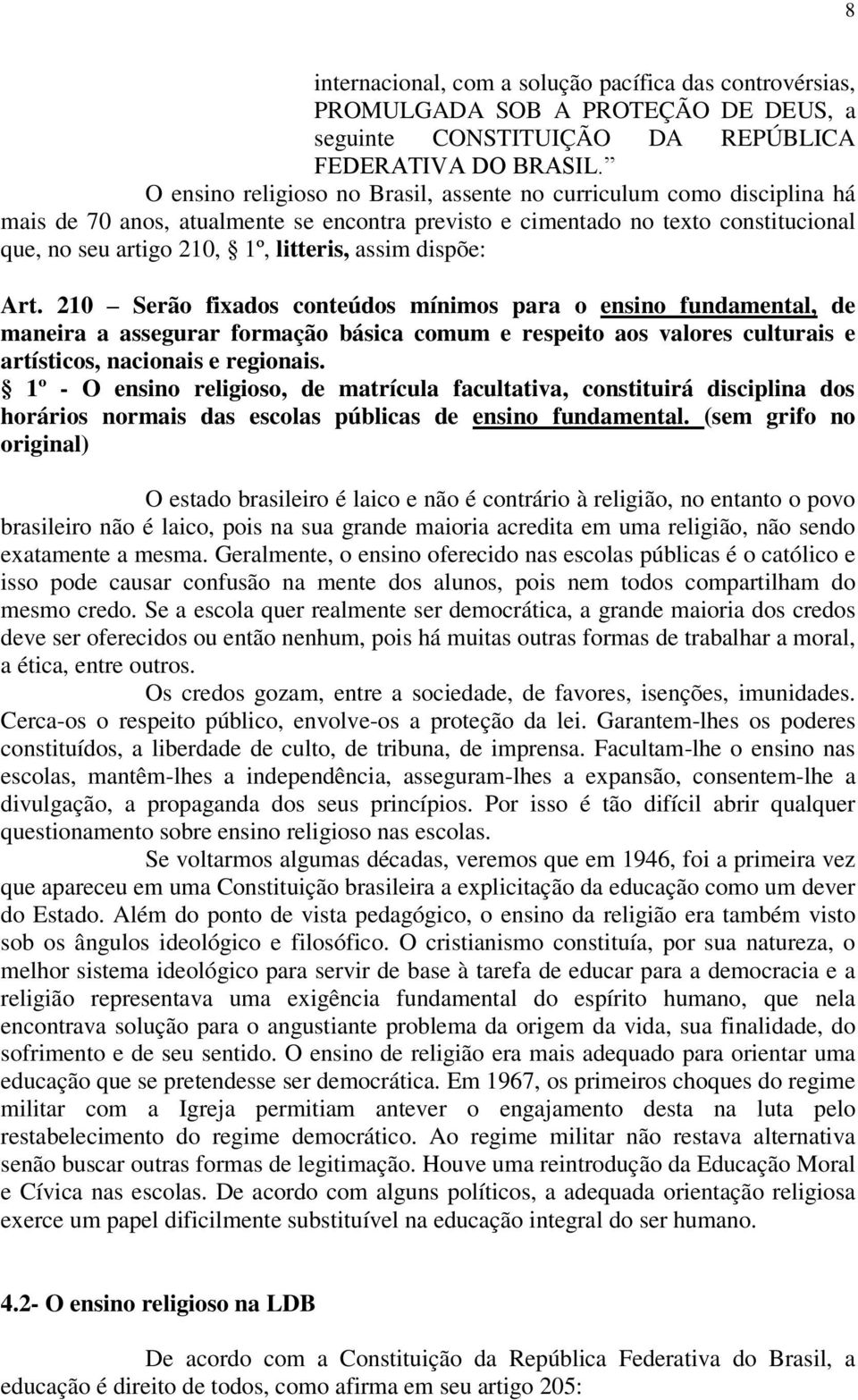 dispõe: Art. 210 Serão fixados conteúdos mínimos para o ensino fundamental, de maneira a assegurar formação básica comum e respeito aos valores culturais e artísticos, nacionais e regionais.