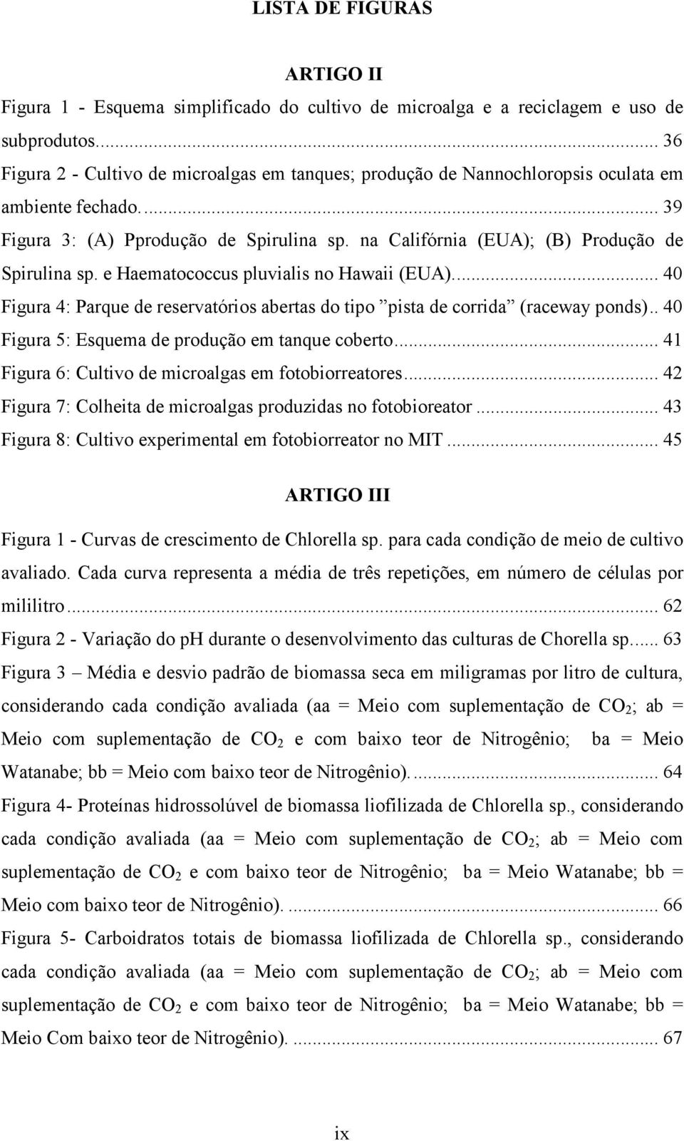 na Califórnia (EUA); (B) Produção de Spirulina sp. e Haematococcus pluvialis no Hawaii (EUA)... 40 Figura 4: Parque de reservatórios abertas do tipo pista de corrida (raceway ponds).