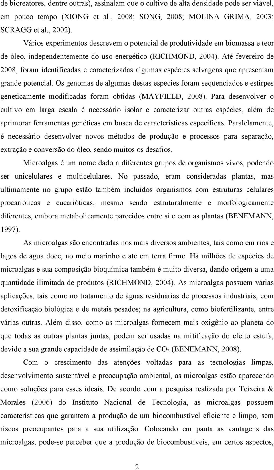 Até fevereiro de 2008, foram identificadas e caracterizadas algumas espécies selvagens que apresentam grande potencial.