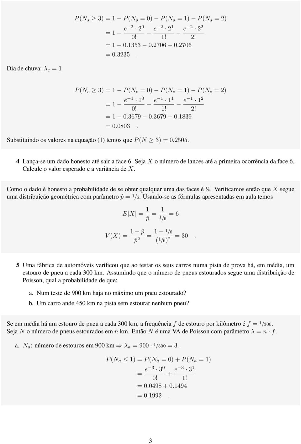 2505. 4 Lança-se um dado honesto até sair a face 6. Seja X o número de lances até a primeira ocorrência da face 6. Calcule o valor esperado e a variância de X.