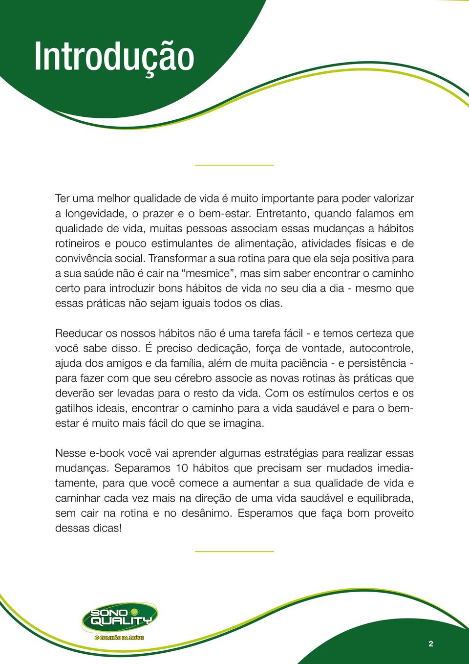 Transformar a sua rotina para que ela seja positiva para a sua saúde não é cair na mesmice, mas sim saber encontrar o caminho certo para introduzir bons hábitos de vida no seu dia a dia - mesmo que