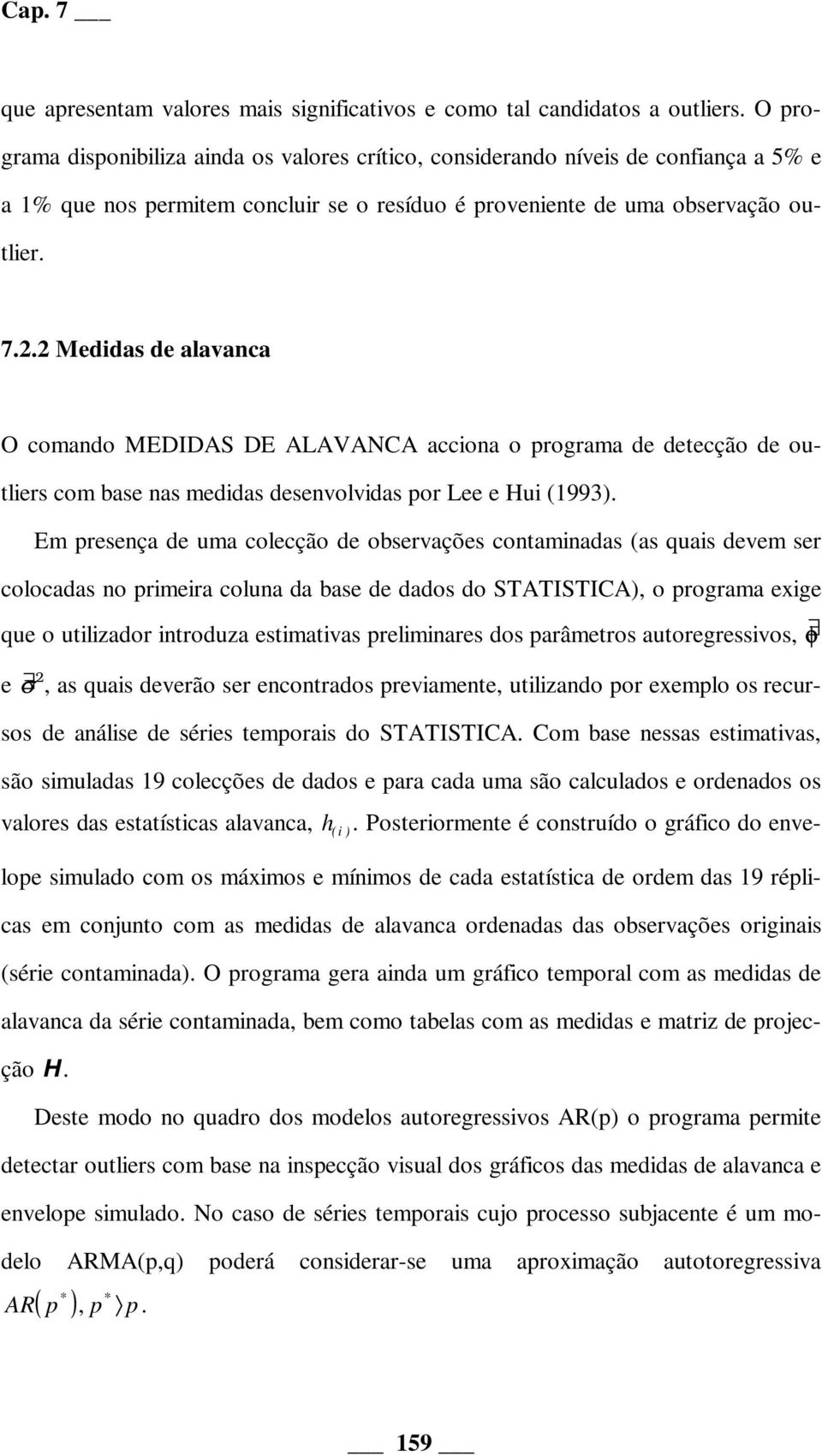 2 Medidas de alavanca O comando MEDIDAS DE ALAVANCA acciona o programa de detecção de outliers com base nas medidas desenvolvidas por Lee e Hui (1993).