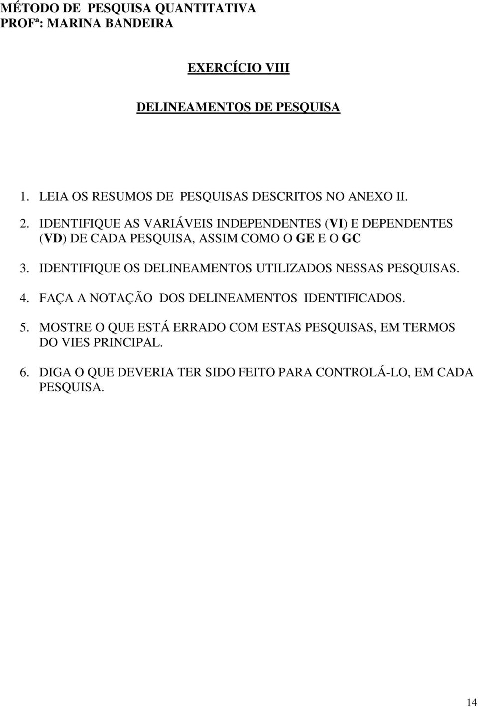 IDENTIFIQUE OS DELINEAMENTOS UTILIZADOS NESSAS PESQUISAS. 4. FAÇA A NOTAÇÃO DOS DELINEAMENTOS IDENTIFICADOS. 5.