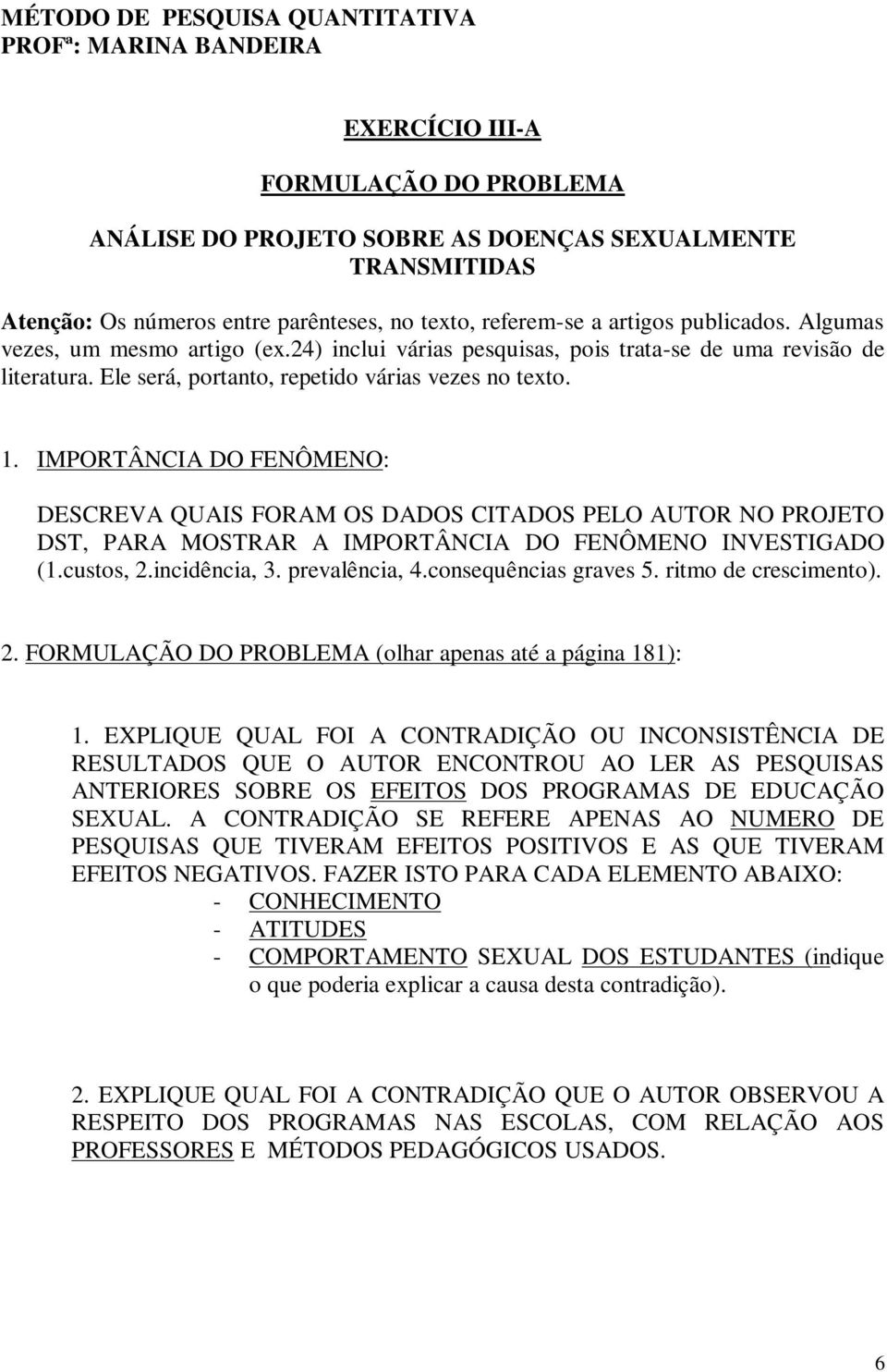 IMPORTÂNCIA DO FENÔMENO: DESCREVA QUAIS FORAM OS DADOS CITADOS PELO AUTOR NO PROJETO DST, PARA MOSTRAR A IMPORTÂNCIA DO FENÔMENO INVESTIGADO (1.custos, 2.incidência, 3. prevalência, 4.