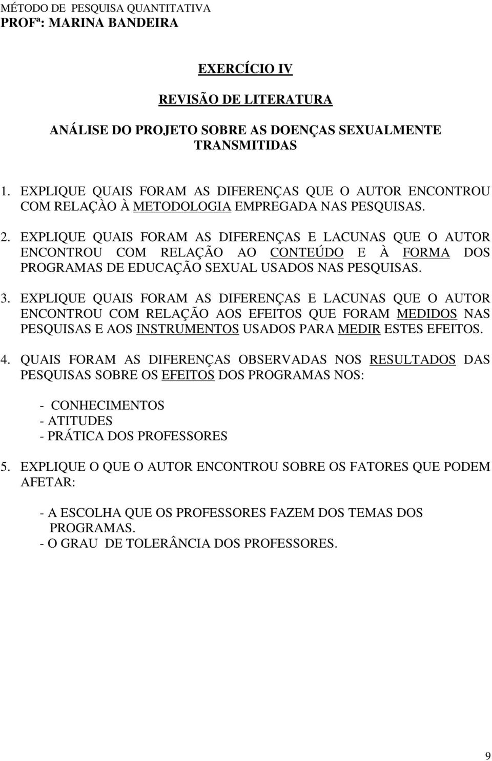 EXPLIQUE QUAIS FORAM AS DIFERENÇAS E LACUNAS QUE O AUTOR ENCONTROU COM RELAÇÃO AO CONTEÚDO E À FORMA DOS PROGRAMAS DE EDUCAÇÃO SEXUAL USADOS NAS PESQUISAS. 3.