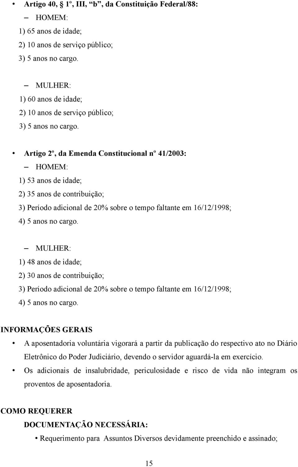 Artigo 2º, da Emenda Constitucional nº 41/2003: HOMEM: 1) 53 anos de idade; 2) 35 anos de contribuição; 3) Período adicional de 20% sobre o tempo faltante em 16/12/1998; 4) 5 anos no cargo.