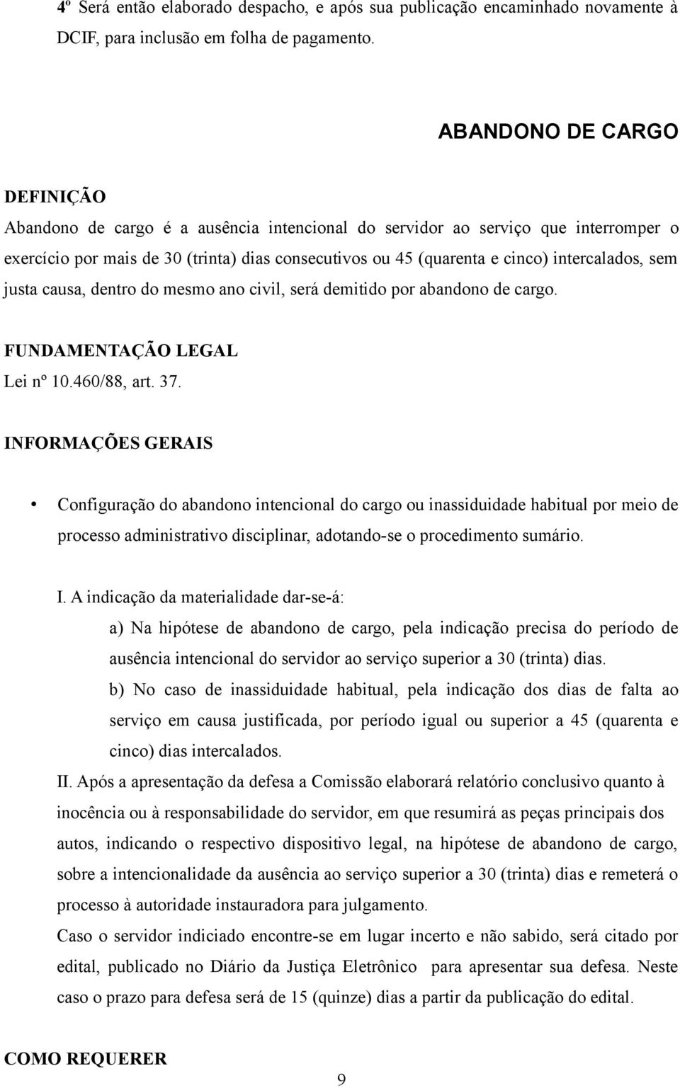 intercalados, sem justa causa, dentro do mesmo ano civil, será demitido por abandono de cargo. FUNDAMENTAÇÃO LEGAL Lei nº 10.460/88, art. 37.