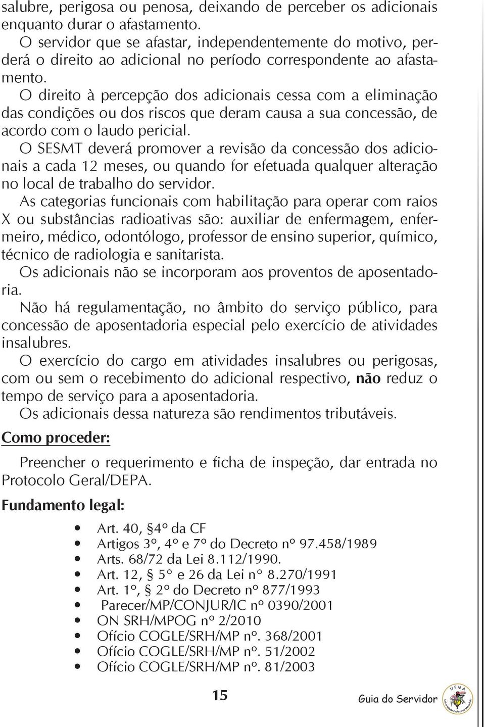 O direito à percepção dos adicionais cessa com a eliminação das condições ou dos riscos que deram causa a sua concessão, de acordo com o laudo pericial.