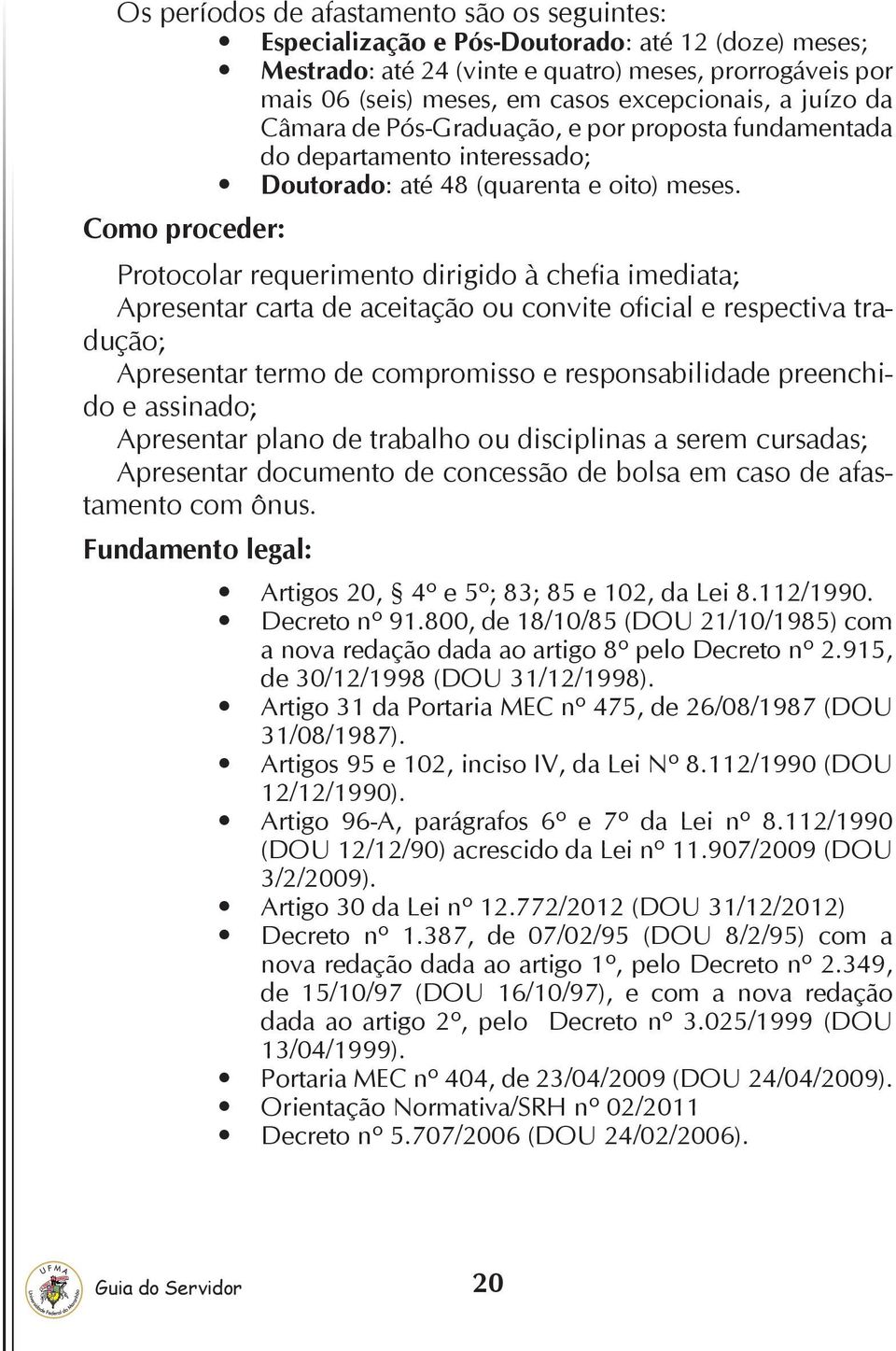 Como proceder: Protocolar requerimento dirigido à chefia imediata; Apresentar carta de aceitação ou convite oficial e respectiva tradução; Apresentar termo de compromisso e responsabilidade