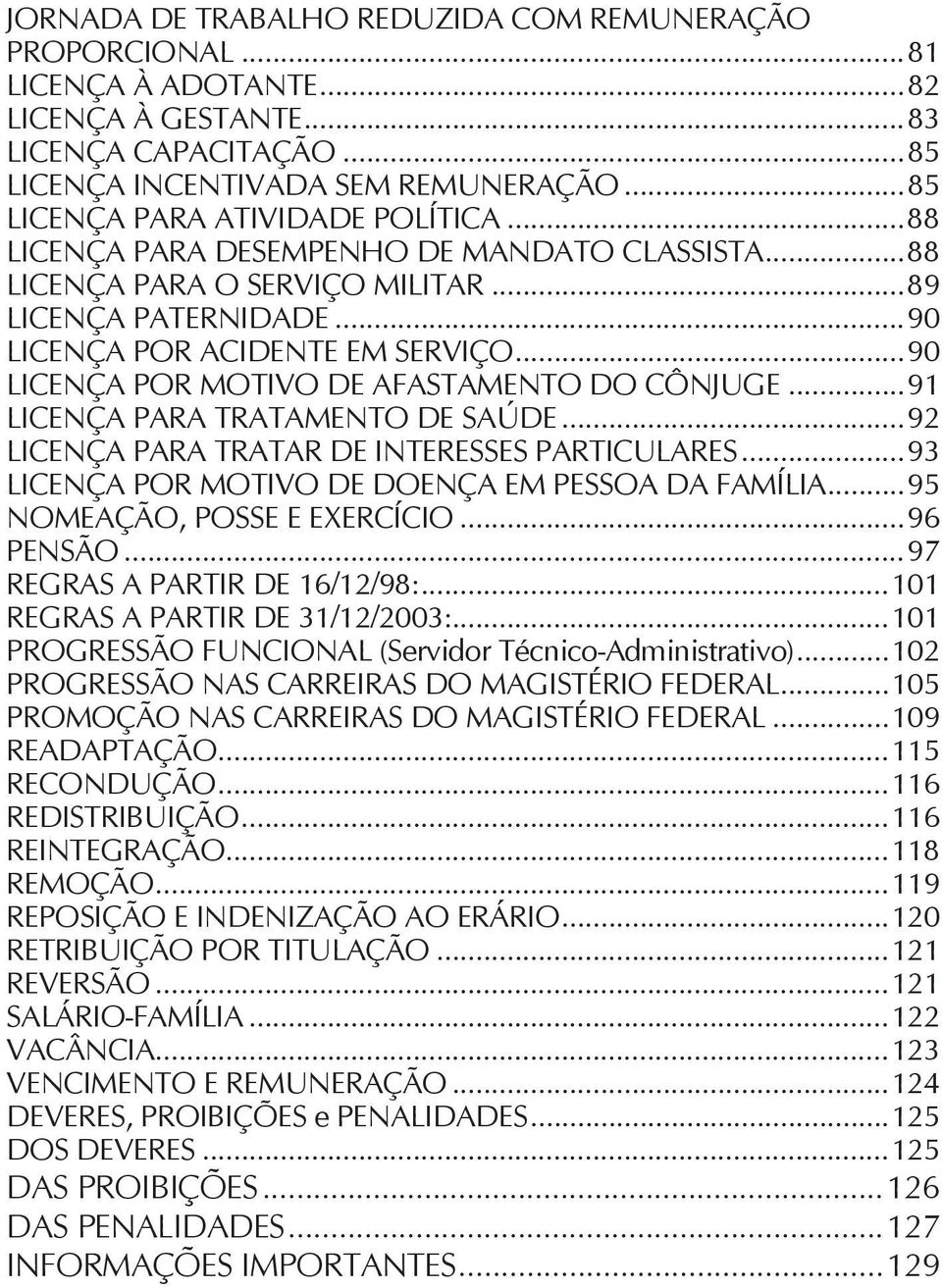 ..90 LICENÇA POR MOTIVO DE AFASTAMENTO DO CÔNJUGE...91 LICENÇA PARA TRATAMENTO DE SAÚDE...92 LICENÇA PARA TRATAR DE INTERESSES PARTICULARES...93 LICENÇA POR MOTIVO DE DOENÇA EM PESSOA DA FAMÍLIA.