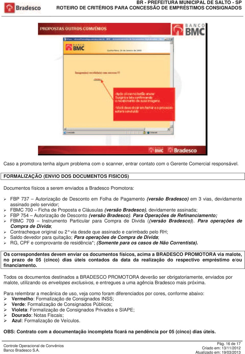 assinado pelo servidor; FBMC 700 Ficha de Proposta e Cláusulas (versão Bradesco), devidamente assinada; FBP 754 Autorização de Desconto (versão Bradesco).