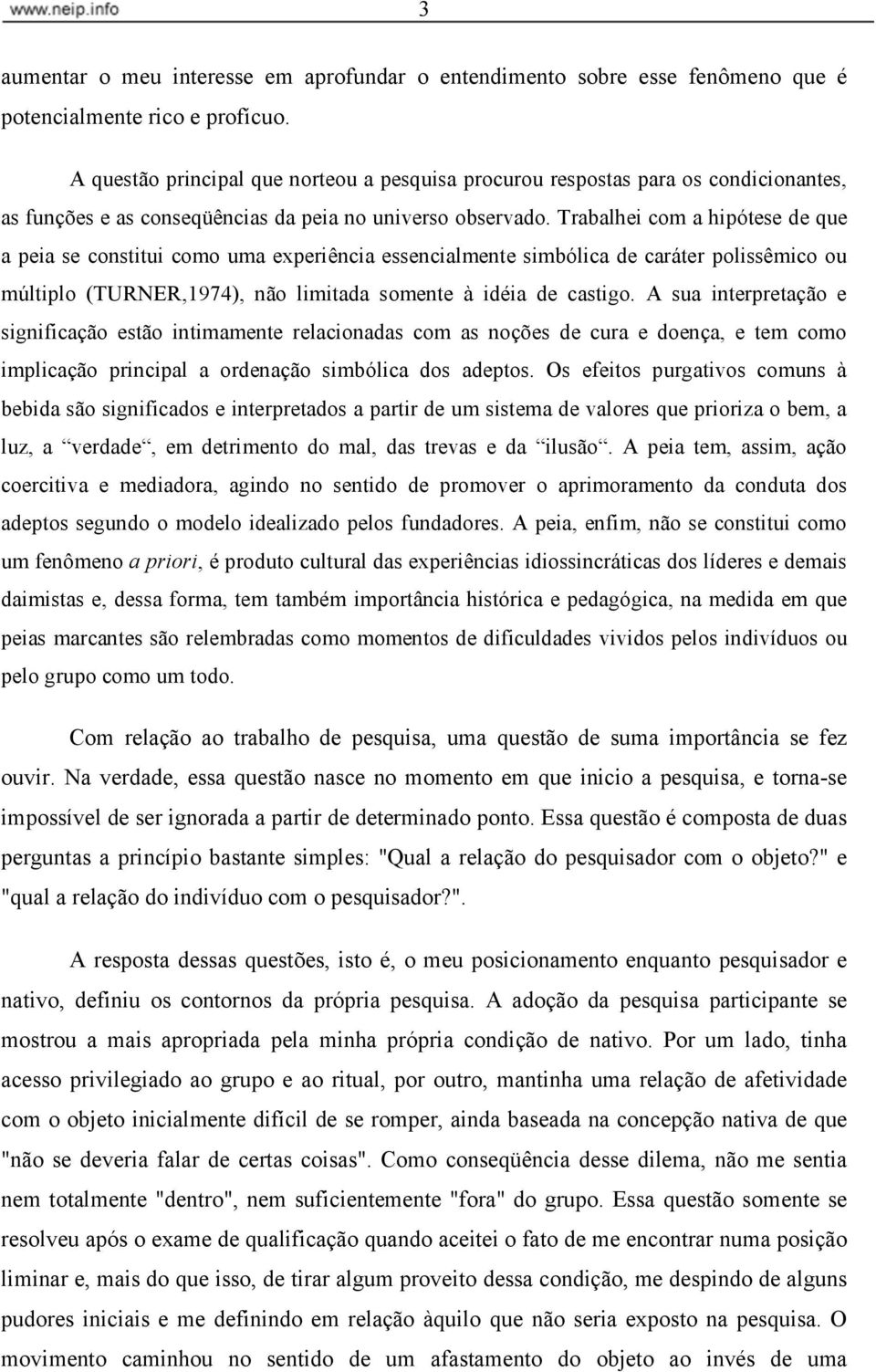 Trabalhei com a hipótese de que a peia se constitui como uma experiência essencialmente simbólica de caráter polissêmico ou múltiplo (TURNER,1974), não limitada somente à idéia de castigo.