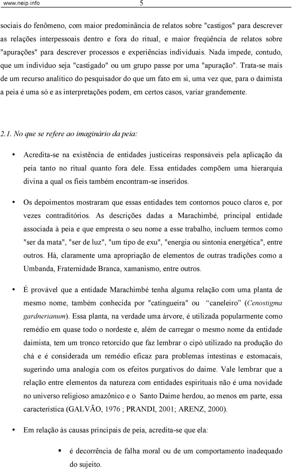 Trata-se mais de um recurso analítico do pesquisador do que um fato em si, uma vez que, para o daimista a peia é uma só e as interpretações podem, em certos casos, variar grandemente. 2.1.