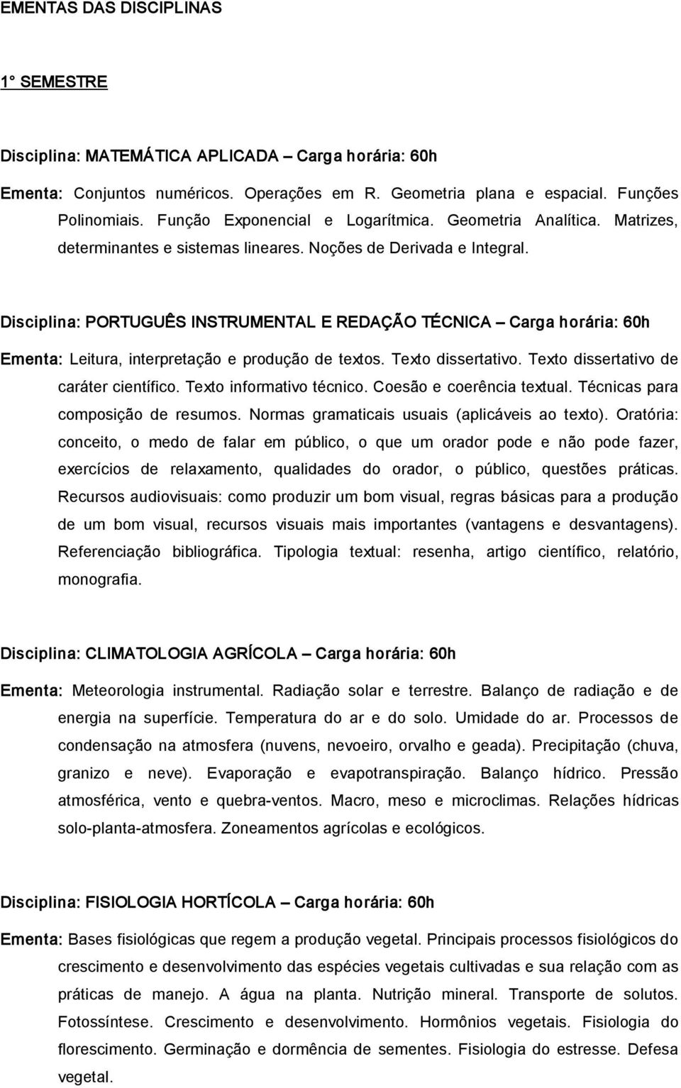 Disciplina: PORTUGUÊS INSTRUMENTAL E REDAÇÃO TÉCNICA Carga horária: 60h Ementa: Leitura, interpretação e produção de textos. Texto dissertativo. Texto dissertativo de caráter científico.