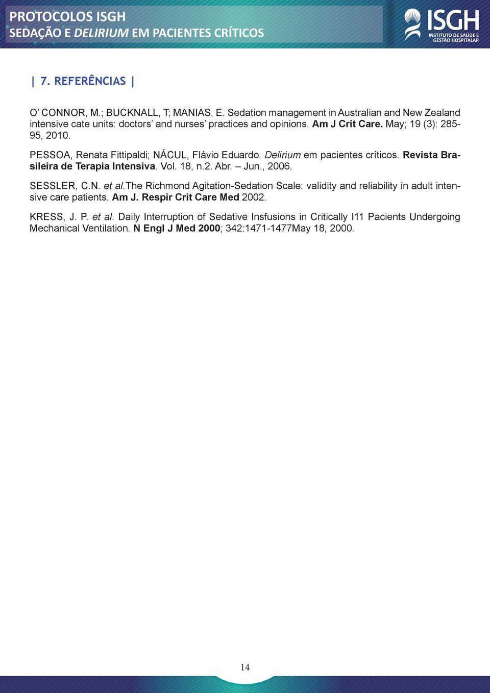 18, n.2. Abr. Jun., 2006. SESSLER, C.N. et al.the Richmond Agitation-Sedation Scale: validity and reliability in adult intensive care patients. Am J.