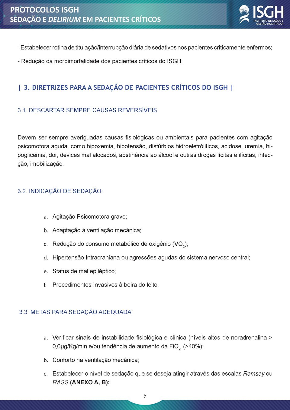 DESCARTAR SEMPRE CAUSAS REVERSÍVEIS Devem ser sempre averiguadas causas fisiológicas ou ambientais para pacientes com agitação psicomotora aguda, como hipoxemia, hipotensão, distúrbios