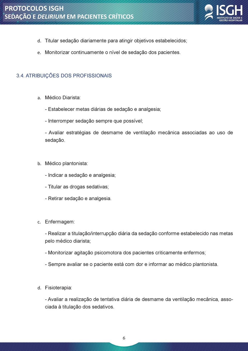 Médico plantonista: - Indicar a sedação e analgesia; - Titular as drogas sedativas; - Retirar sedação e analgesia. c.