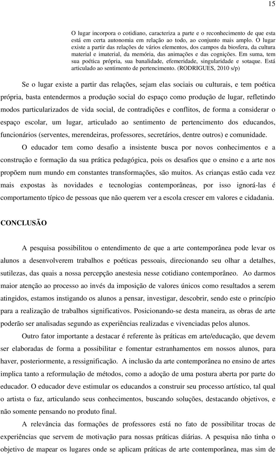 Em suma, tem sua poética própria, sua banalidade, efemeridade, singularidade e sotaque. Está articulado ao sentimento de pertencimento.