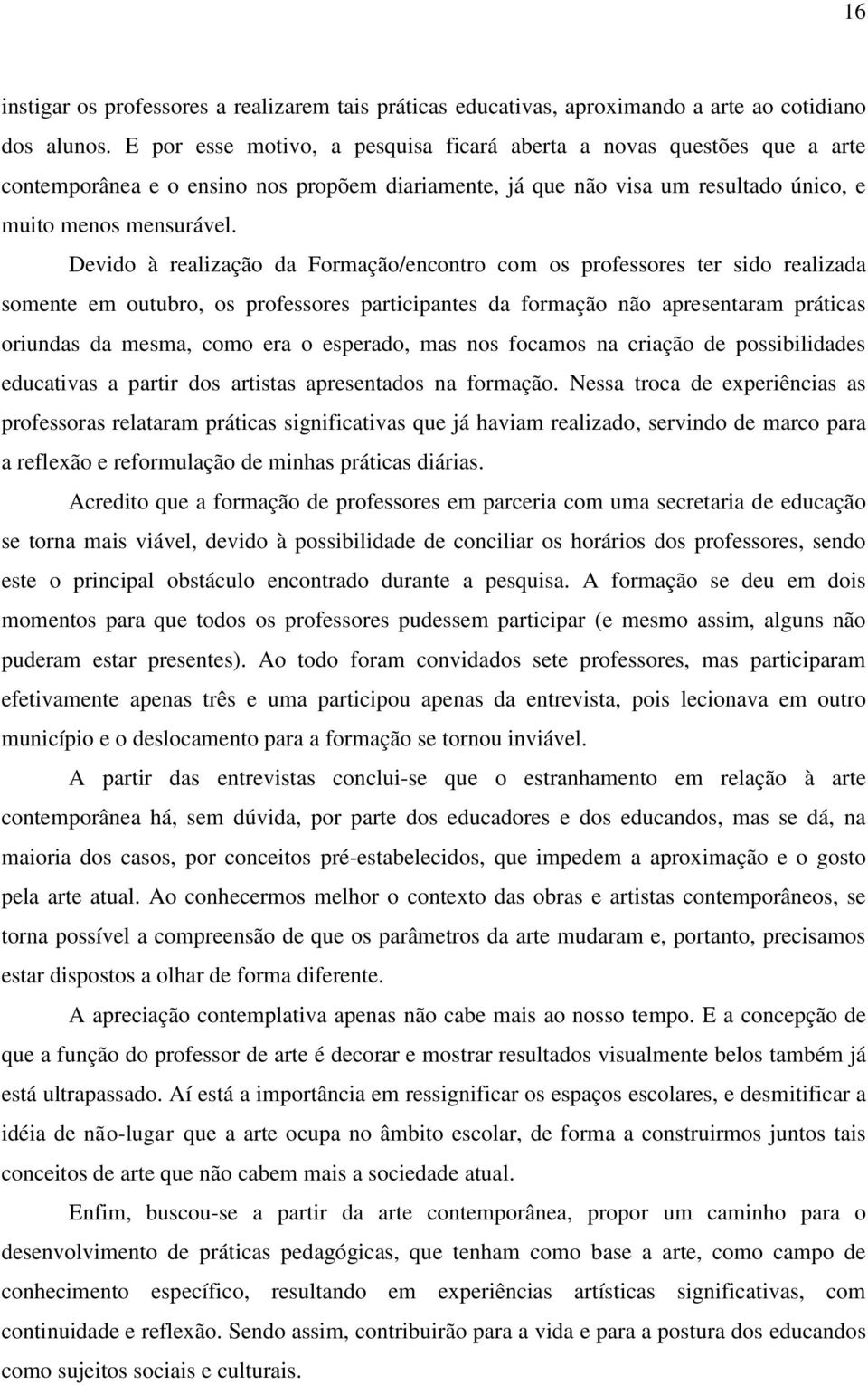 Devido à realização da Formação/encontro com os professores ter sido realizada somente em outubro, os professores participantes da formação não apresentaram práticas oriundas da mesma, como era o