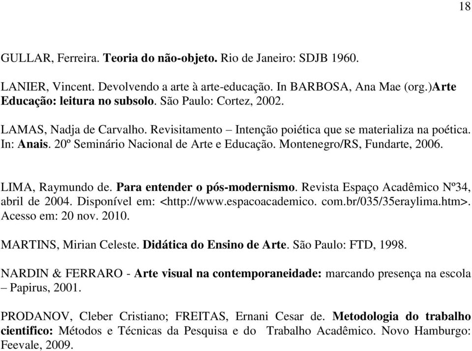LIMA, Raymundo de. Para entender o pós-modernismo. Revista Espaço Acadêmico Nº34, abril de 2004. Disponível em: <http://www.espacoacademico. com.br/035/35eraylima.htm>. Acesso em: 20 nov. 2010.