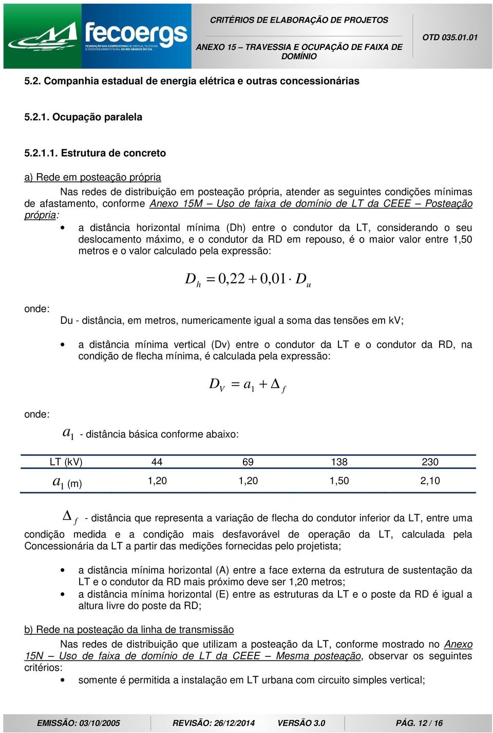 1. Estrutura de concreto a) Rede em posteação própria Nas redes de distribuição em posteação própria, atender as seguintes condições mínimas de afastamento, conforme Anexo 15M Uso de faixa de domínio