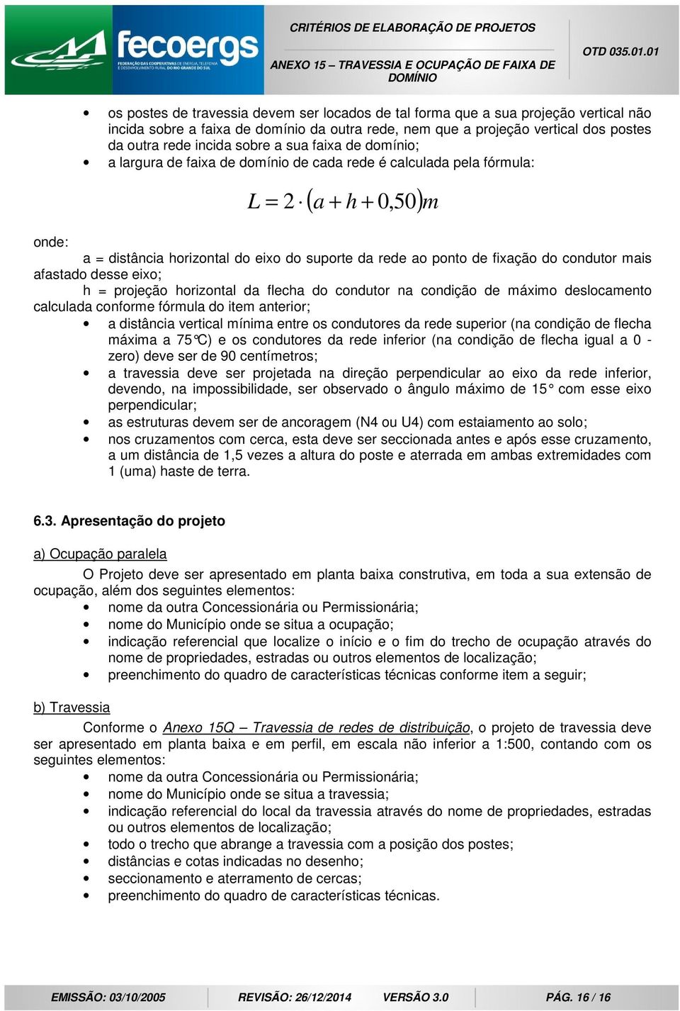 condutor mais afastado desse eixo; h = projeção horizontal da flecha do condutor na condição de máximo deslocamento calculada conforme fórmula do item anterior; a distância vertical mínima entre os