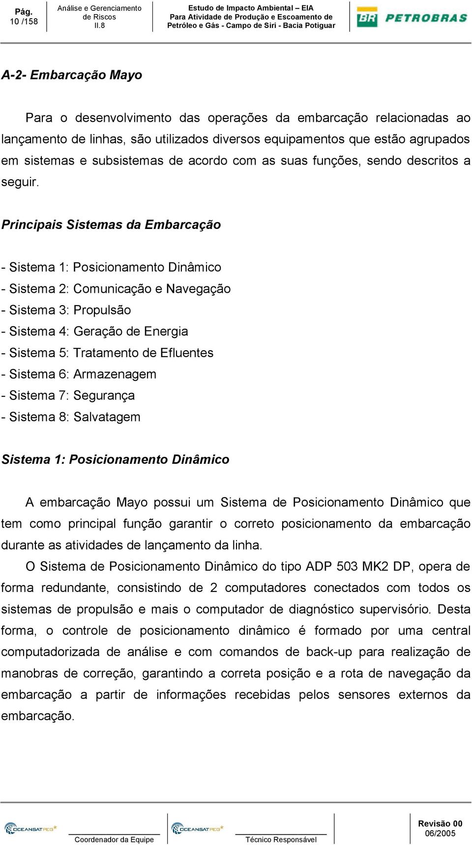 Principais Sistemas da Embarcação - Sistema 1: Posicionamento Dinâmico - Sistema 2: Comunicação e Navegação - Sistema 3: Propulsão - Sistema 4: Geração de Energia - Sistema 5: Tratamento de Efluentes