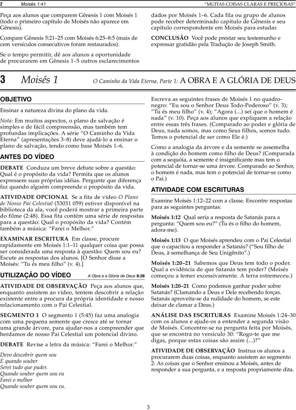 Se o tempo permitir, dê aos alunos a oportunidade de procurarem em Gênesis 1 5 outros esclarecimentos dados por Moisés 1 6.