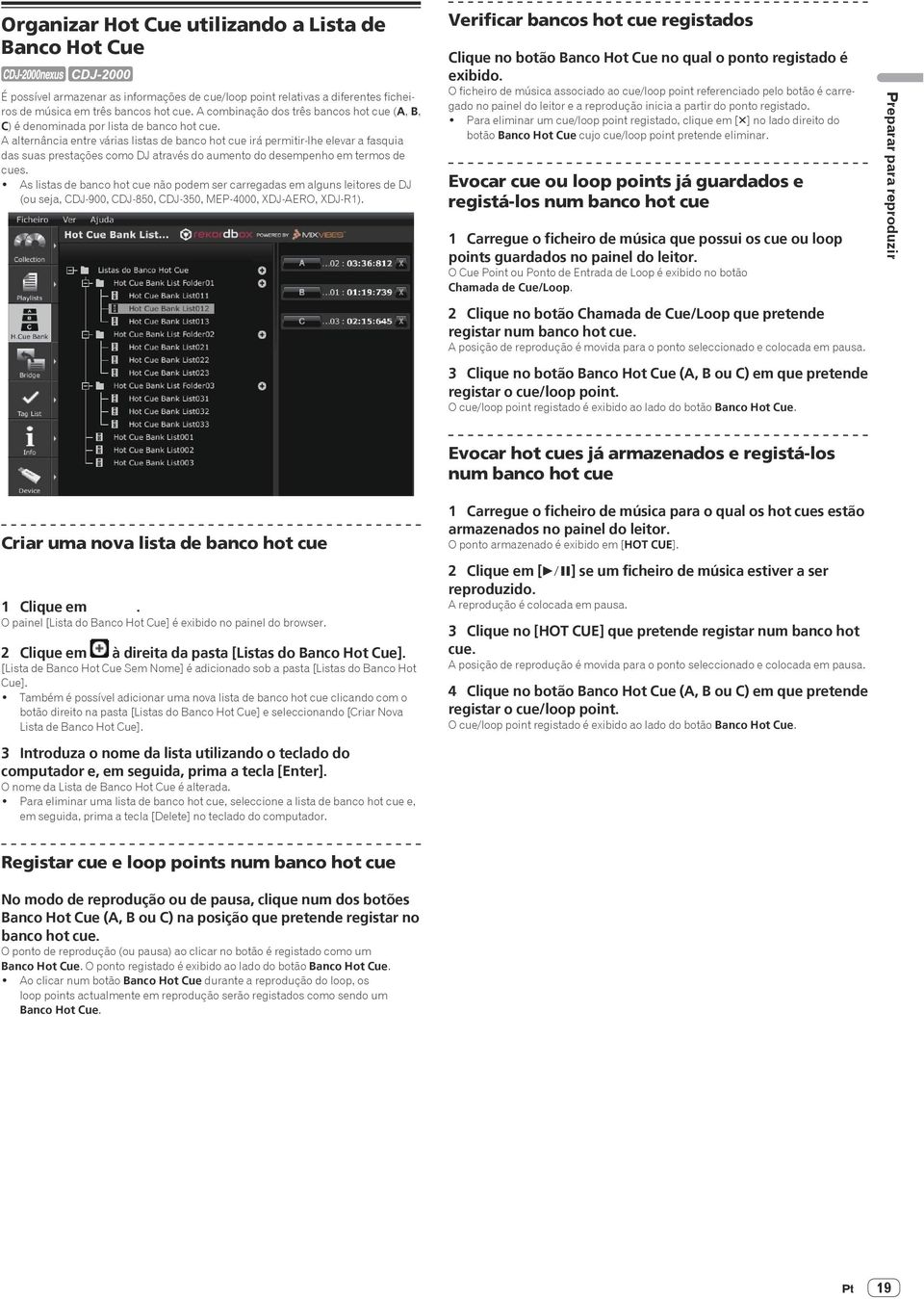 A alternância entre várias listas de banco hot cue irá permitir-lhe elevar a fasquia das suas prestações como DJ através do aumento do desempenho em termos de cues.