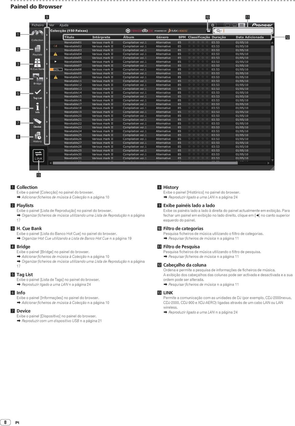 l Organizar ficheiros de música utilizando uma Lista de Reprodução n a página 17 3 H. Cue Bank Exibe o painel [Lista do Banco Hot Cue] no painel do browser.