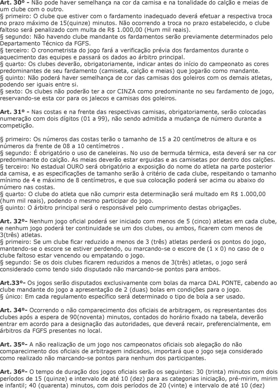 Não ocorrendo a troca no prazo estabelecido, o clube faltoso será penalizado com multa de R$ 1.000,00 (Hum mil reais).