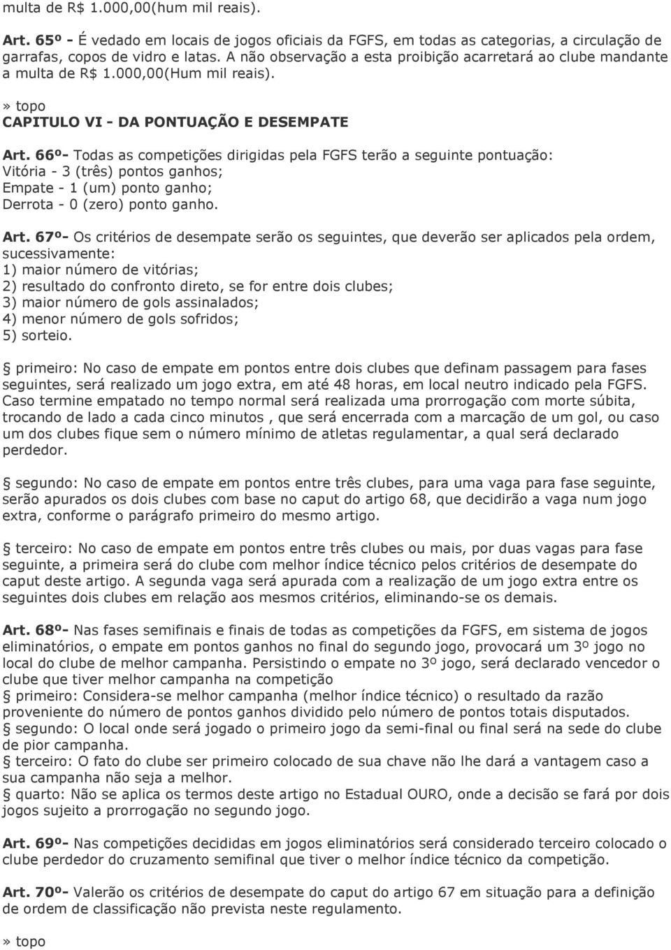 66º- Todas as competições dirigidas pela FGFS terão a seguinte pontuação: Vitória - 3 (três) pontos ganhos; Empate - 1 (um) ponto ganho; Derrota - 0 (zero) ponto ganho. Art.
