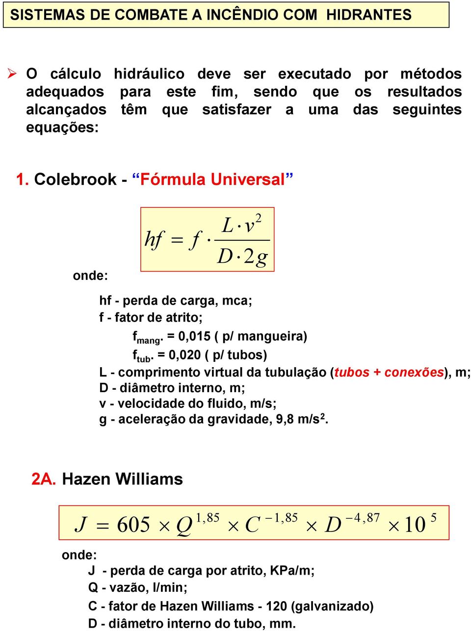 = 0,020 ( p/ tubos) L - comprimento virtual da tubulação (tubos + conexões), m; D - diâmetro interno, m; v - velocidade do fluido, m/s; g - aceleração da gravidade, 9,8 m/s 2. 2A.